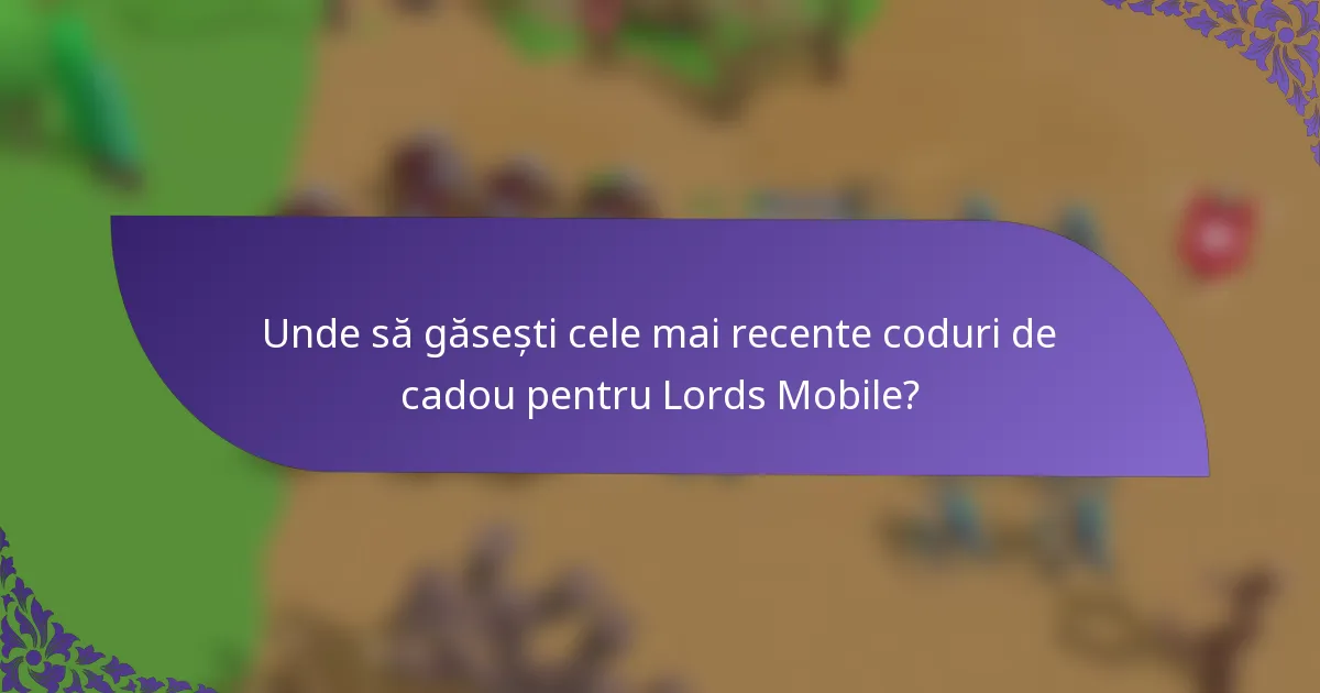 Unde să găsești cele mai recente coduri de cadou pentru Lords Mobile?